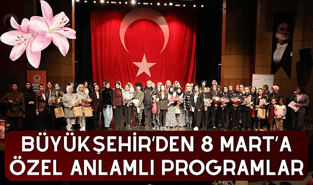 Büyükşehir'den 8 Mart'a özel anlamlı programlar