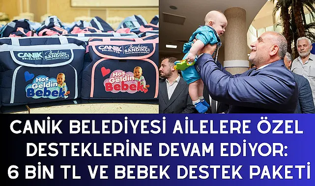 Canik Belediyesi Ailelere Özel Desteklerine Devam Ediyor: 6 Bin TL ve Bebek Destek Paketi