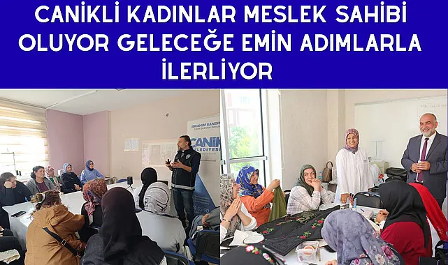 Canikli Kadınlar Meslek Sahibi Oluyor Geleceğe Emin Adımlarla İlerliyor 