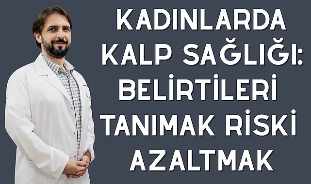 Kadınlarda Kalp Sağlığı: Belirtileri Tanımak Riski Azaltmak