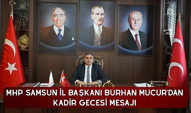 MHP Samsun İl Başkanı Burhan Mucur’dan Kadir Gecesi Mesajı