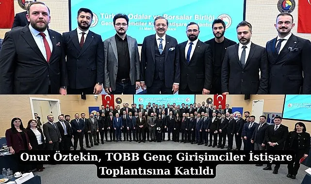 Onur Öztekin TOBB Genç Girişimciler İstişare Toplantısına Katıldı