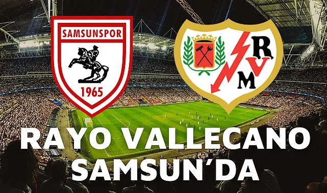 Rayo Vallecano Samsun’da Samsunspor Rayo Vallecano maçı ne zaman hangi kanalda?