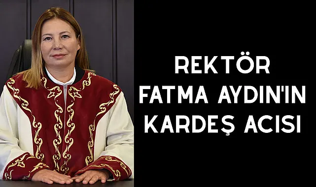 Rektör Fatma Aydın'ın kardeş acısı