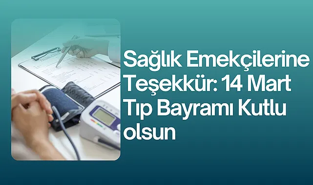 Sağlık Emekçilerine Teşekkür: 14 Mart Tıp Bayramı Kutlu olsun