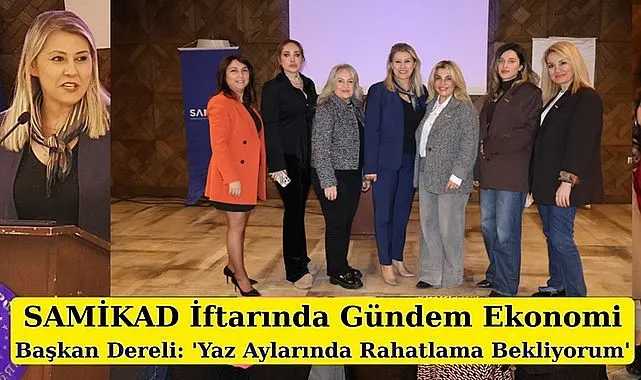 SAMİKAD Başkanı Şehnaz Dereli: Ekonomide Yaz Aylarında Rahatlama Bekliyorum