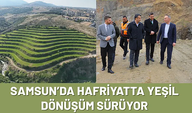 Samsun'da hafriyatta yeşil dönüşüm sürüyor