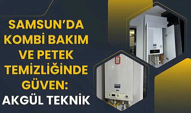 Samsun’da Kombi Bakım ve Petek Temizliğinde Güven: Akgül Teknik