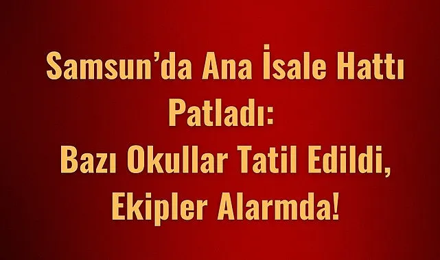 Samsun'da su kesintisi okulları tatil ettirdi!