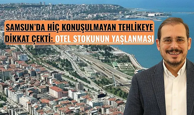 Samsun turizm sektöründe büyük tehlike, Toktaş’tan Kritik Uyarı!