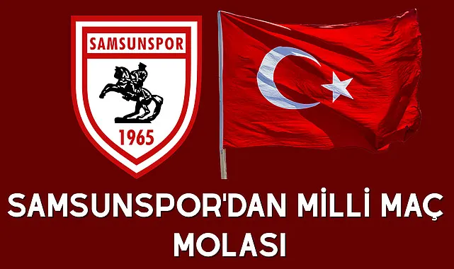 Samsunspor'dan Milli maç molası