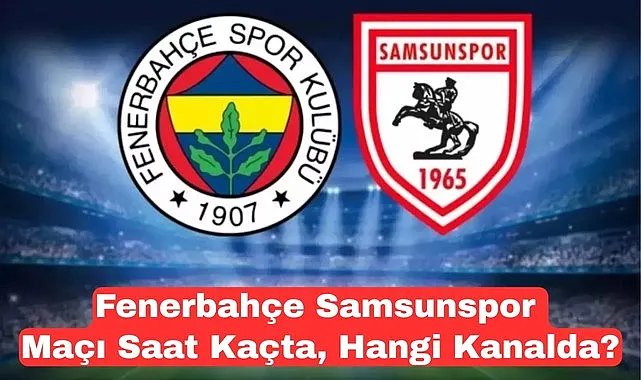 Samsunspor Kadıköy deplasmanında! Fenerbahçe Samsunspor maçı canlı yayın hangi kanalda?