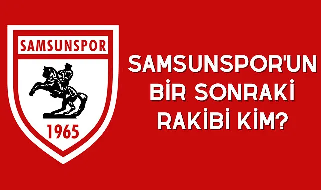 Samsunspor'un bir sonraki rakibi kim?