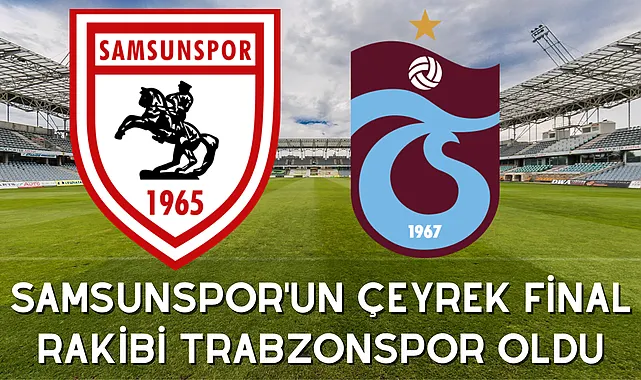 Samsunspor'un Çeyrek Final rakibi kim oldu?