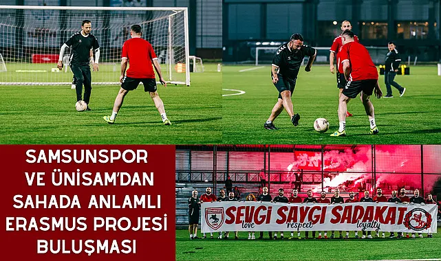Samsunspor ve ÜNİSAM’dan sahada anlamlı Erasmus projesi buluşması