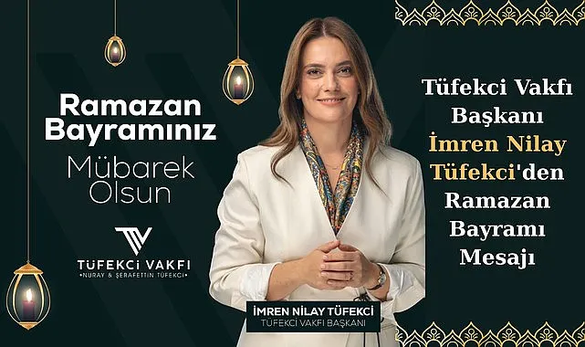 Tüfekci Vakfı Başkanı İmren Nilay Tüfekci'den Ramazan Bayramı Mesajı