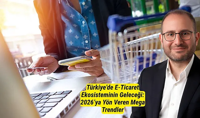 Türkiye'de E-Ticaret Ekosisteminin Geleceği: 2026'ya Yön Veren Mega Trendler