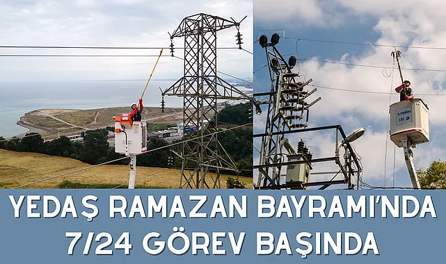 YEDAŞ Ramazan Bayramı'nda 7/24 görev başında