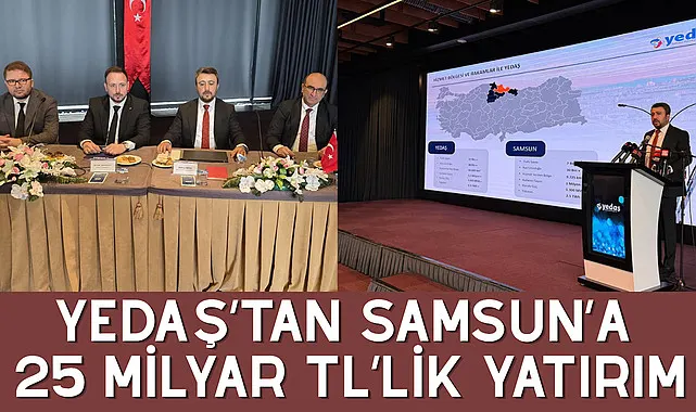 Yedaş'tan Samsun'a 25 Milyar TL'lik yatırım