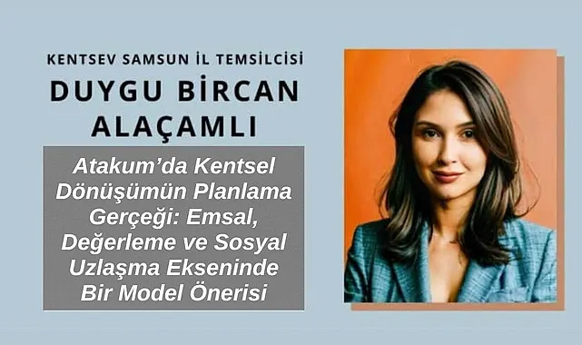 Atakum'da Kentsel Dönüşümün Planlama Gerçeği: Emsal, Değerleme ve Sosyal Uzlaşma Ekseninde Bir Model Önerisi