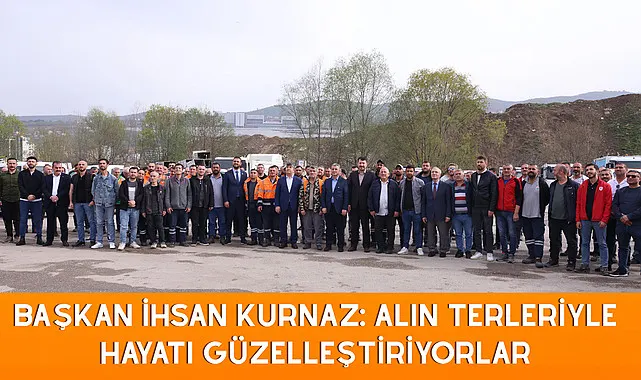 Başkan İhsan Kurnaz: Alın Terleriyle Hayatı Güzelleştiriyorlar