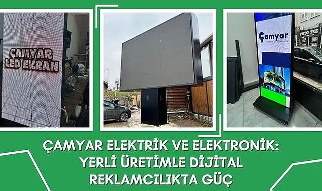 Çamyar Elektrik ve Elektronik: Yerli Üretimle Dijital Reklamcılıkta Güç