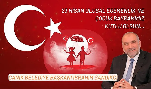 Canik Belediye Başkanı İbrahim Sandıkçı'ndan 23 Nisan Mesajı