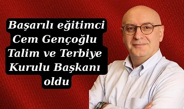 Cem Gençoğlu Talim ve Terbiye Kurulu Başkanı oldu