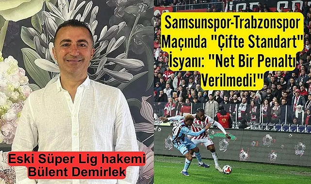 Eski Hakem Bülent Demirlek Samsunspor'un net penaltısının verilmediğini söyledi