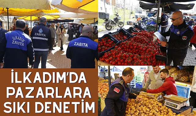 İlkadım’da Pazarlara Sıkı Denetim