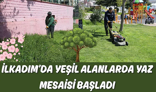 İlkadım’da Yeşil Alanlarda Yaz Mesaisi Başladı