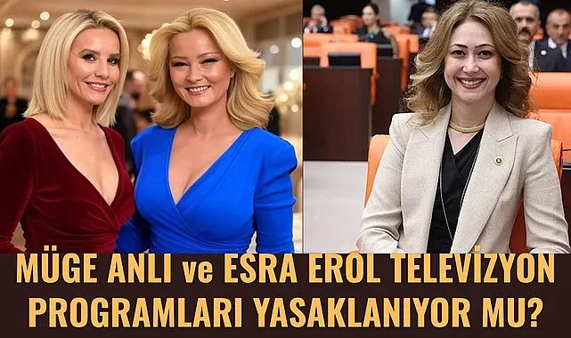 MÜGE ANLI ve ESRA EROL TELEVİZYON PROGRAMLARI YASAKLANIYOR MU?