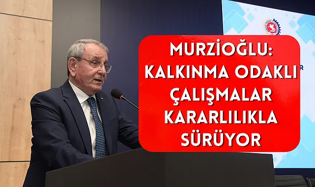 Murzioğlu: Kalkınma odaklı çalışmalar kararlılıkla sürüyor