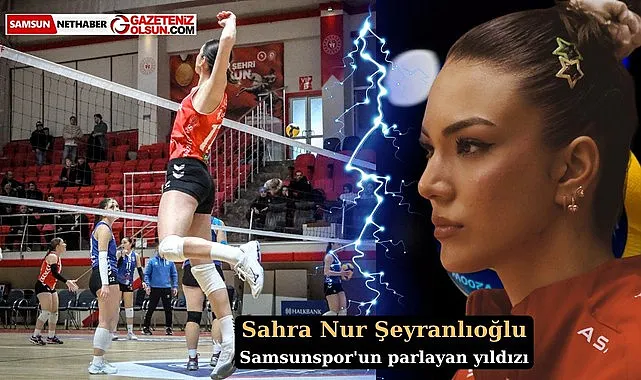 Sahra Nur Şeyranlıoğlu Samsunspor'un parlayan yıldızı olarak ön plana çıkıyor!