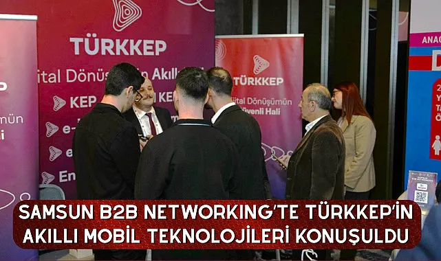 Samsun B2B Networking'te TÜRKKEP'in akıllı mobil teknolojileri konuşuldu