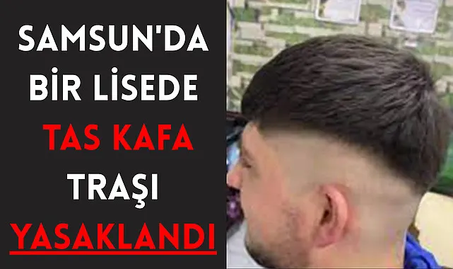 Samsun'da bir lisede Tas Kafa traşı yasaklandı