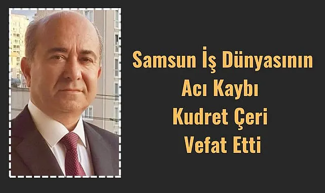 Samsun'da iş insanı Kudret Çeri vefat etti