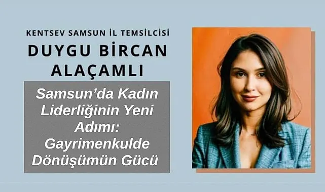 Samsun'da Kadın Liderliğinin Yeni Adımı: Gayrimenkulde Dönüşümün Gücü