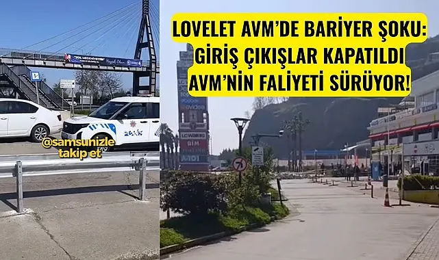 SAMSUN'DA LOVELET AVM’DE BARİYER ŞOKU: GİRİŞ ÇIKIŞLAR NEDEN KAPATILDI!
