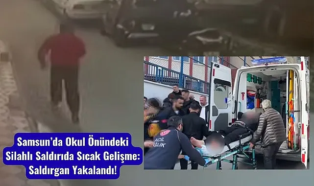 Samsun’da Okul Önündeki Silahlı Saldırıda Sıcak Gelişme: Saldırgan Yakalandı!