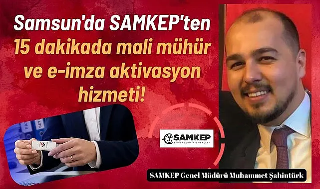 Samsun'da SAMKEP'ten 15 dakikada mali mühür ve e-imza aktivasyon hizmeti!