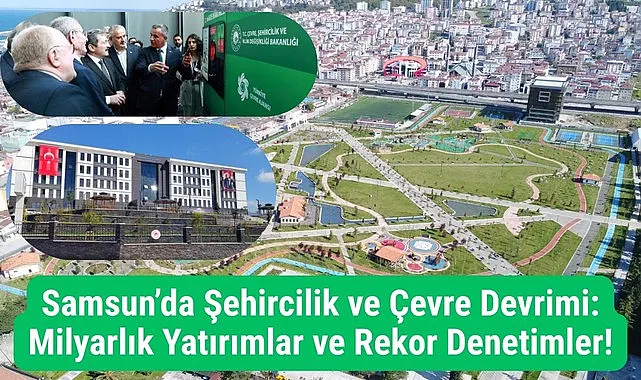 Samsun’da Şehircilik ve Çevre Devrimi: Milyarlık Yatırımlar ve Rekor Denetimler!