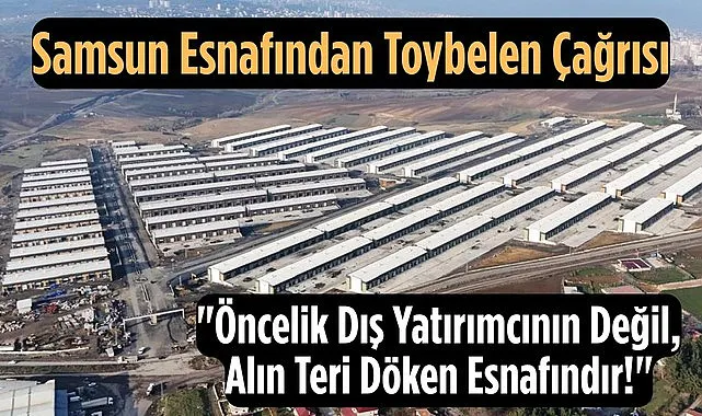 Samsun esnafından Toybelen çağrısı: Öncelik dış yatırımcının olmamalı!