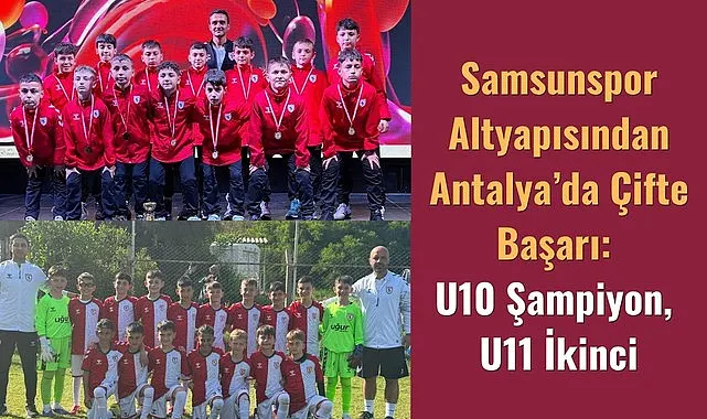 Samsunspor Altyapısından Antalya'da Çifte Başarı U10 Şampiyon, U11 İkinci