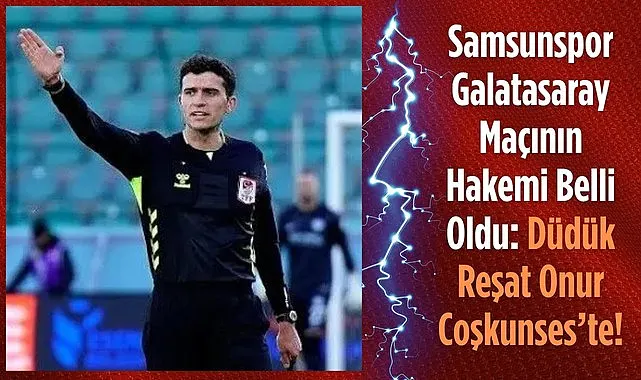 Samsunspor Galatasaray Maçının Hakemi Reşat Onur Coşkunses oldu