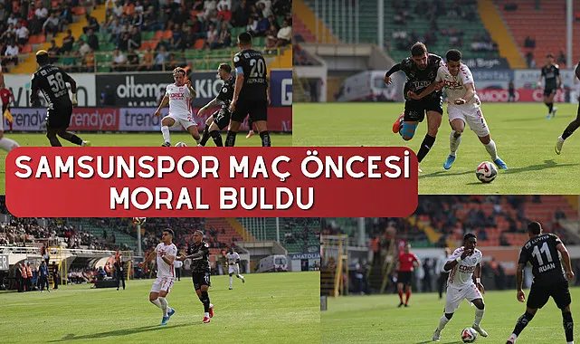 Samsunspor Galatasaray maçı öncesi moral buldu
