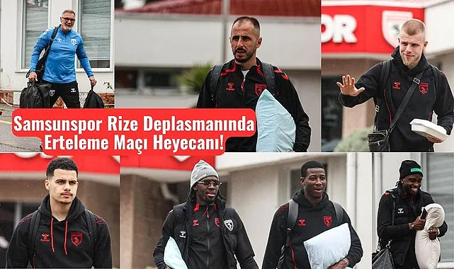 Samsunspor Rize Deplasmanında Erteleme Maçı Heyecanı!