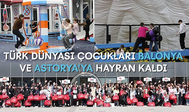 Türk Dünyası Çocukları Balonya ve Astorya'ya hayran kaldı