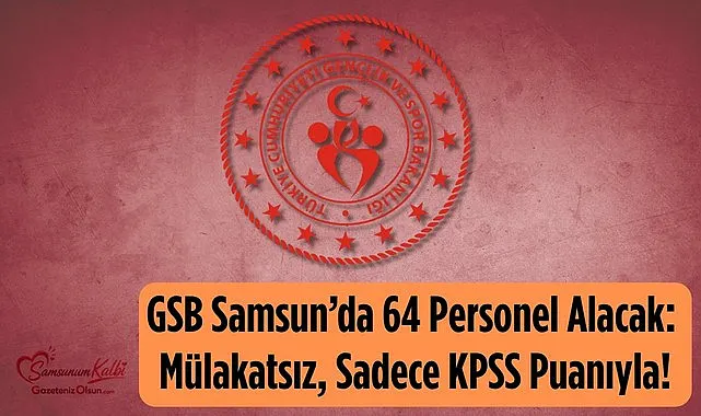 Bakanlık Samsun'da sözleşmeli personel alacak mülakatsız, sadece KPSS Puanıyla!