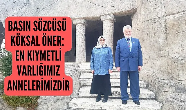 BASIN SÖZCÜSÜ KÖKSAL ÖNER: EN KIYMETLİ VARLIĞIMIZ ANNELERİMİZDİR